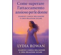 Come superare l’attaccamento ansioso per le donne: Guarisci l’ansia nell’amore e crea relazioni sicure
