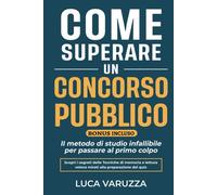 Come Superare Un Concorso Pubblico: Il metodo di studio infallibile per passare al primo colpo. Scopri i segreti delle Tecniche di Memoria e Lettura Veloce mirati alla preparazione dei QUIZ