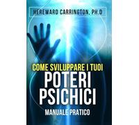 Come sviluppare i tuoi Poteri Psichici: Manuale Pratico