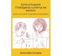 Come sviluppare l'intelligenza numerica nei bambini: Creare una mente matematica prescolastica
