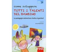 Come sviluppare tutti i talenti del bambino. La pedagogia steineriana rivolta ai genitori. Nuova ediz.