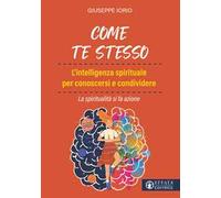 Come te stesso. L'intelligenza spirituale per conoscersi e condividere. La spiritualità si fa azione