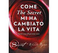 Come «The secret» mi ha cambiato la vita. Storie vere di persone vere