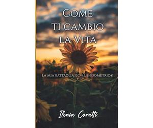 Come Ti Cambio La Vita: La mia Battaglia con l'Endometriosi