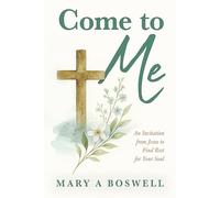 Come to Me: An Invitation from Jesus to Find Rest for Your Soul