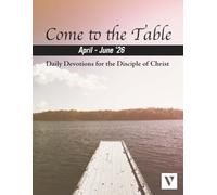 Come to the Table - Daily Devotions for the Disciple of Christ: April - June 2026