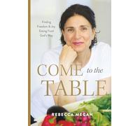Come to the Table: Finding Freedom and Joy, Eating Food God's Way