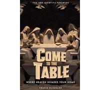 Come To The Table: Where Heaven Invades Your Home