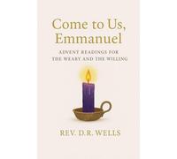 Come to Us, Emmanuel: Advent Readings for the Weary and Willing