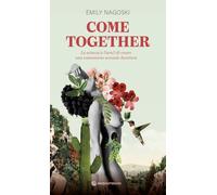 Come together. La scienza (e l'arte!) di creare una connessione sessuale duratura