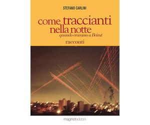 COME TRACCIANTI NELLA NOTTE: QUANDO ERAVAMO A BEIRUT