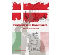 Come Trasferirsi in Danimarca: La Guida Definitiva: Danimarchizziamoci! Tutto quello che devi sapere su lavoro, CPR, casa e vita quotidiana nel paese più felice del mondo.