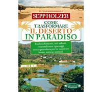 Libri Sepp Holzer - Come Trasformare Il Deserto In Paradiso