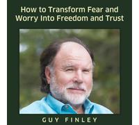 Come trasformare paura e preoccupazione in libertà e fiducia