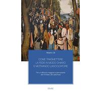 Come trasmettere la fede in modo chiaro e motivando l'ascoltatore. Per un’efficacia maggiore e permanente del ministero del catechista