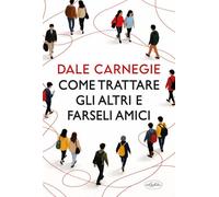 Come trattare gli altri e farseli amici