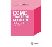 Come trattare gli altri e farseli amici