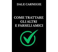 Come trattare gli altri e farseli amici