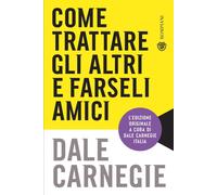 Come trattare gli altri e farseli amici Edizione aggiornata