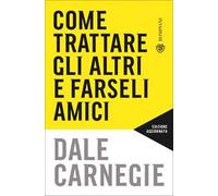 Come trattare gli altri e farseli amici. Nuova ediz.