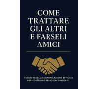 Come Trattare Gli Altri e Farseli Amici Strategie pratiche per migliorare la