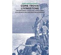 Come trovai Livingstone. L'avventuroso viaggio nell'Africa nera alla ricerca dell'esploratore scomparso