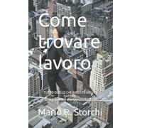 Come trovare lavoro: Tutto quello che avreste voluto sapere… e non vi hanno mai saputo spiegare