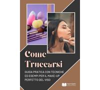 Come Truccarsi: Guida Pratica con Tecniche ed Esempi per il Make-Up Perfetto del Viso