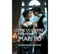 Come Uccidere il Mio Perfetto Marito: Un romance gotico Regency scandalosamente piccante, tra amore, bugie e piani letali
