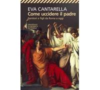 Come uccidere il padre. Genitori e figli da Roma a oggi