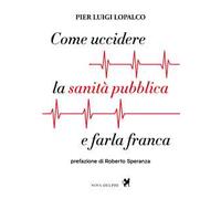 Come uccidere la sanità pubblica e farla franca
