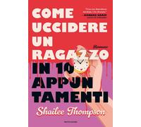 COME UCCIDERE UN RAGAZZO IN 10 APPUNTAMENTI - THOMPSON SHAILEE - MONDADORI