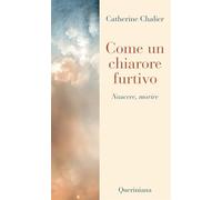 Libri Catherine Chalier - Come Un Chiarore Furtivo. Nascere, Morire