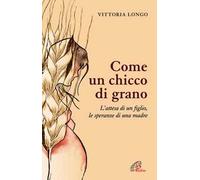 Come un chicco di grano. L'attesa di un figlio le speranze di una madre