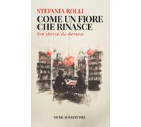 Come un fiore che rinasce. Tre storie di donne - [Musicaos Editore]
