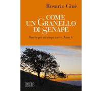 Come un granello di senape. Omelie per un tempo nuovo. Anno C - Giuè Rosario