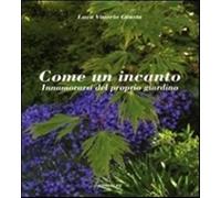 Come un incanto. Innamorarsi del proprio giardino - Giusta Luca V.