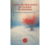 Come un mercante di ciliegie in inverno - Gini Roberta, Gini Annapaola