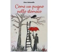Come un pugno nello stomaco di Antonella Uras, 2018, Youcanprint