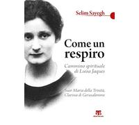 Come un respiro. Cammino spirituale di Luisa Jaques, suor Maria della Trinità, clarissa di Gerusalemme