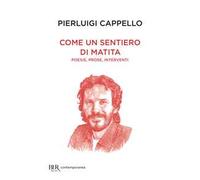 COME UN SENTIERO DI MATITA. POESIE, PROSE, INTERVENTI - CAPPELLO PIERLUIGI -