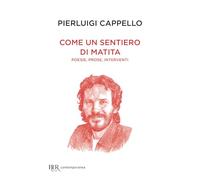 COME UN SENTIERO DI MATITA. POESIE, PROSE, INTERVENTI - CAPPELLO PIERLUIGI -