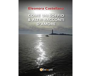 Come un soffio & altri racconti d’amore di Eleonora Castellano, 2017, Youcanp