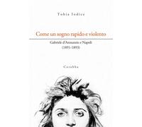 Come un sogno rapido e violento. Gabriele d'Annunzio e Napoli (1891-1893)