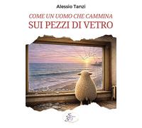 Come un uomo che cammina sui pezzi di vetro - [SBS Edizioni]