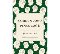 Come un uomo pensa, così è: Una nuova traduzione di “As a Man Thinketh”: 1