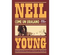 Come un uragano. Interviste sulla vita e la musica - Young Neil