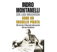 COME UN VASCELLO PIRATA. 50 ANNI DE «IL GIORNALE» NELLE PAROLE DEL SUO FONDATORE