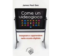 Come un videogioco. Insegnare e apprendere nella scuola digitale