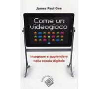 Come un videogioco. Insegnare e apprendere nella scuola digitale
